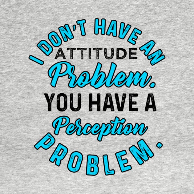 I Do not  Have An Attitude Problem by chatchimp